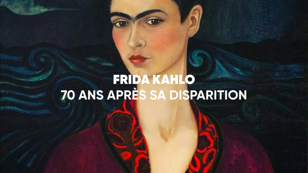 Frida Kahlo : 70 ans après sa disparition